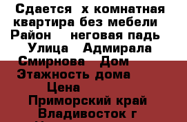 Сдается 2х комнатная квартира без мебели › Район ­ Cнеговая падь › Улица ­ Адмирала Смирнова › Дом ­ 16 › Этажность дома ­ 10 › Цена ­ 20 000 - Приморский край, Владивосток г. Недвижимость » Квартиры аренда   